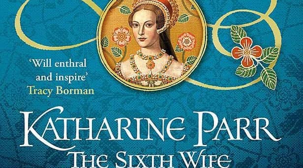 Six Tudor Queens: Katharine Parr, The Sixth Wife  Alison Weir