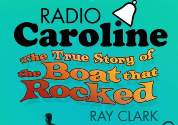 Radio Caroline: The True Story of the Boat that Rocked by Ray Clark