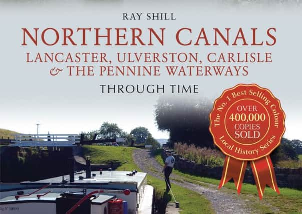 Northern Canals Through Time: Lancaster, Ulverston, Carlisle and the Pennine Waterways by Ray Shill